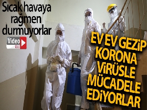 Ev ev gezip korona virüsle mücadele ediyorlar