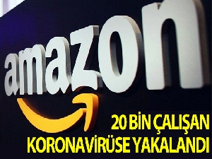 Amazon çalışanlarından 20 bine yakın kişi korona virüse yakalandı