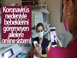 Koronavirüs nedeniyle bebeklerini göremeyen ailelere online sistem