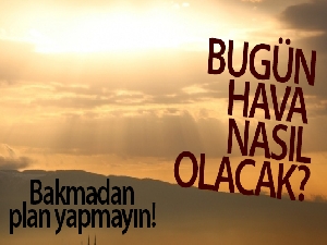 Bugün hava nasıl olacak?