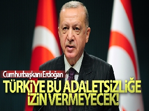 Cumhurbaşkanı Erdoğan: 'Türkiye bu adaletsizliğe izin vermeyecek'