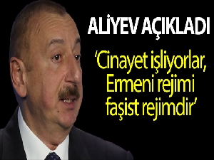 Aliyev: 'Ermeni rejimi, faşist rejimdir'