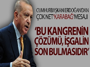 Cumhurbaşkanı Erdoğan: “30 yıldır adeta kangrene dönmüş bu meselenin çözümü işgalin son bulmasıdır”