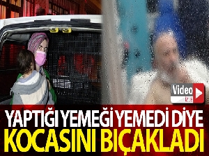 Yaptığı yemeği yemedi diye eşini bıçakladı
