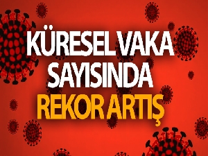 Küresel vaka sayısında rekor artış