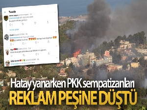 Hatay yanarken, PKK sempatizanları reklam peşine düştü