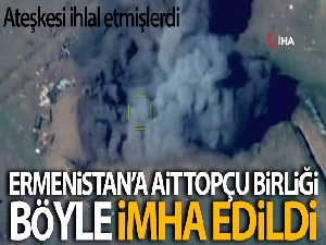 Ateşkesi bozan Ermenistan'a ait topçu birliği imha edildi