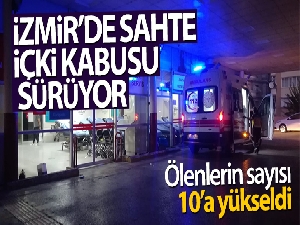 İzmir'de sahte içkiden ölenlerin sayısı 10'a yükseldi