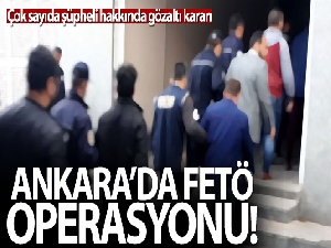 Ankara'da FETÖ operasyonu!