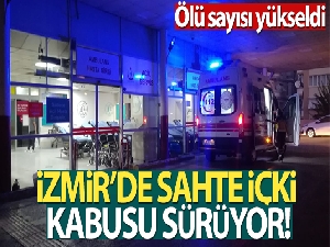 İzmir'de sahte içki ölümleri artıyor: 21 ölü