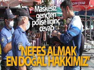 Maskesini takmayan genç: 'Nefes almak en doğal hakkımız ve ben bu haktan mahrum kalmak istemiyorum'