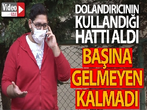 Dolandırıcının kullandığı hattı alınca başına gelmeyen kalmadı