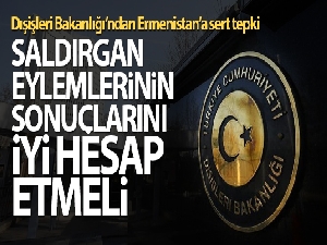 Dışişleri Bakanlığı: Ermenistan saldırgan eylemlerinin sonuçlarını iyi hesap etmeli