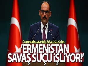 Cumhurbaşkanlığı Sözcüsü Kalın: 'Bu hukuksuzluk ve katliamlar karşılıksız kalmayacaktır'