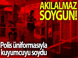 Polis kıyafeti giyen soyguncu, kuyumcuyu soydu