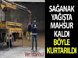 Sağanak yağış nedeniyle aracıyla mahsur kaldı