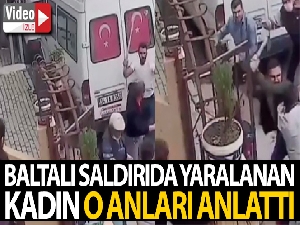 Avcılar'da baltalı saldırıda yaralanan kadın dehşet anlarını anlattı