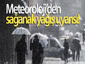 Meteoroloji'den sağanak yağış uyarısı!