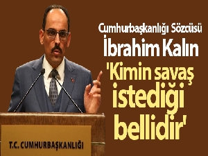 Cumhurbaşkanlığı Sözcüsü İbrahim Kalın: 'Kimin savaş istediği bellidir'