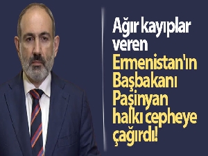 Ağır kayıplar veren Ermenistan'ın Başbakanı Paşinyan halkı cepheye çağırdı