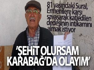 81 yaşındaki Sural, Ermenilere karşı savaşarak katledilen dedesinin intikamını almak istiyor