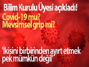 Bilim Kurulu Üyesi Ünal açıkladı!  Covid-19 mu, mevsimsel grip mi?
