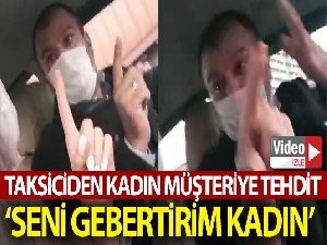 Taksiciden kadın müşteriye şok tehdit: “Seni gebertirim kadın”