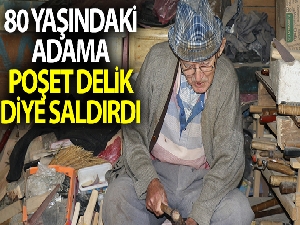 80 yaşındaki Hasan Dede'ye 'poşet delik' diye saldırdı