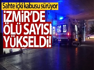 İzmir'de sahte içkiden ölenlerin sayısı 30 oldu