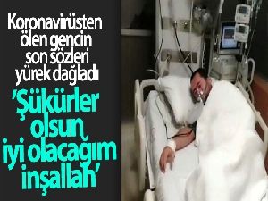 Koronavirüsten ölen gencin son sözleri yürek dağladı