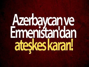 Azerbaycan ve Ermenistan ateşkes konusunda anlaştı