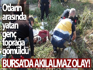 Bursa'da akılalmaz olay: Otların arasında yatan genç toprağa gömüldü