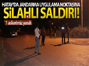 Hatay'da jandarma uygulama noktasına silahlı saldırı: 1 asker yaralı