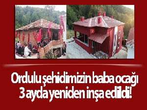 Ordulu şehidin baba ocağı 3 ayda yeniden inşa edildi