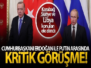 Cumhurbaşkanı Erdoğan ile Putin Dağlık Karabağ, Suriye ve Libya'yı görüştü
