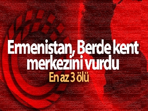 Ermenistan'ın Berde'ye füze saldırısında 21 kişi öldü