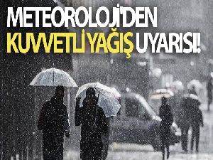 Meteoroloji'den kuvvetli yağış uyarısı!