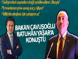 Dışişleri Bakanı Çavuşoğlu, Batuhan Yaşar'a konuştu
