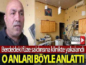 Berde'deki füze saldırısına klinikte yakalanan diş hekimi, korku dolu dakikaları anlattı