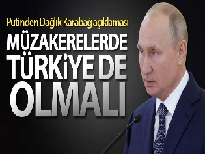 Putin: 'Dağlık Karabağ müzakerelerinde Türkiye de olmalı'