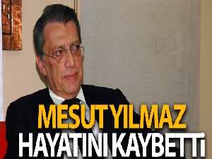 Mesut Yılmaz hayatını kaybetti