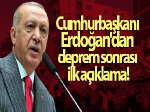 Cumhurbaşkanı Erdoğan'dan deprem sonrası ilk açıklama