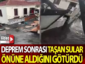 Deprem sonrası taşan sular önüne aldığını götürdü