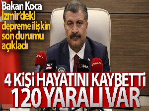Bakan Koca: 'İzmir'deki depremde 4 vatandaşımız hayatını kaybetti'