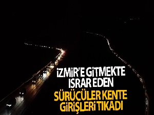 İzmir'e gitmekte ısrar eden sürücüler kente girişleri tıkadı