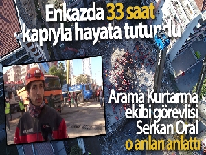 Enkazda 33 saat kapıyla hayata tutundu
