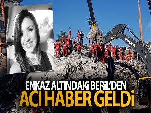Enkaz altındaki Beril'den acı haber geldi