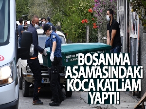 Boşanma aşamasındaki koca katliam yaptı