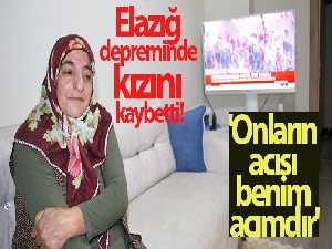 Elazığ depreminde kızını kaybeden anne: 'Onların acısı benim acımdır'