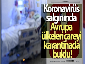 Koronavirüs salgınında Avrupa ülkeleri çareyi karantinada buldu